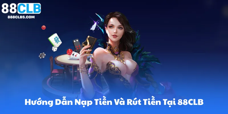 Hướng Dẫn Nạp Tiền Và Rút Tiền Tại 88CLB