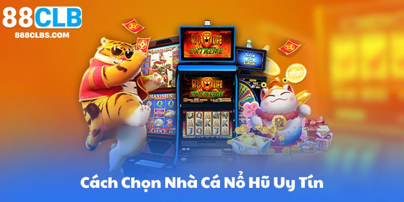 Cách Chọn Nhà Cái Nổ Hũ Uy Tín